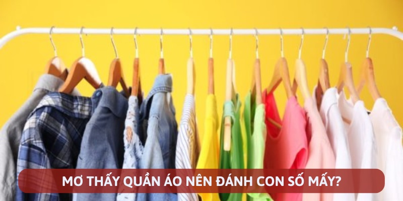 Gợi ý con số cần đánh khi chiêm bao thấy quần áo 