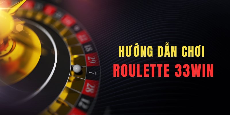 Hướng dẫn chơi Roulette 33WIN