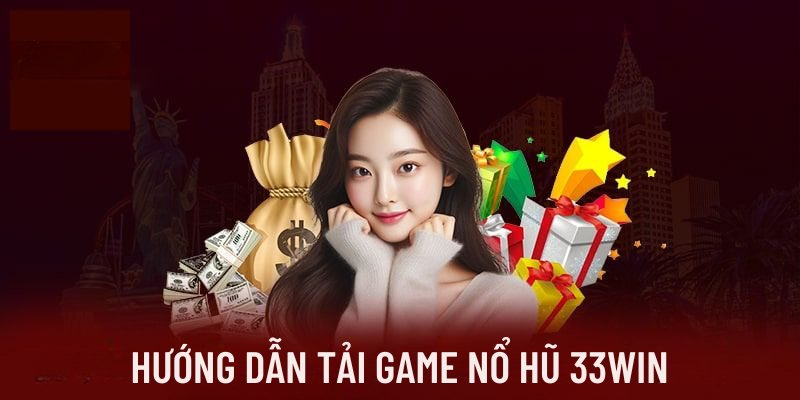 Hướng dẫn tải game nổ hũ 33WIN