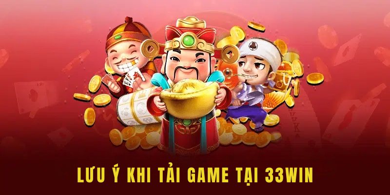 Lưu ý khi tải game 33WIN